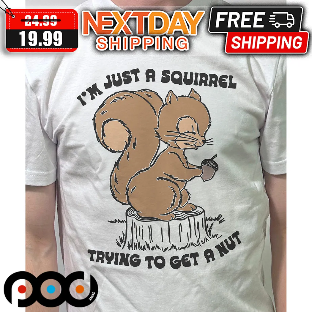 I'm Just A Squirrel Trying To Get A Nut Shirt