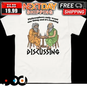 Philosophers Only Want One Thing And Its Fucking Discussing Shirt