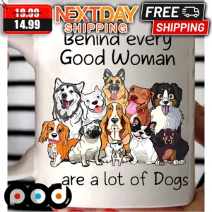 Behind Every Good Woman Are A Lot Of Dogs Mug