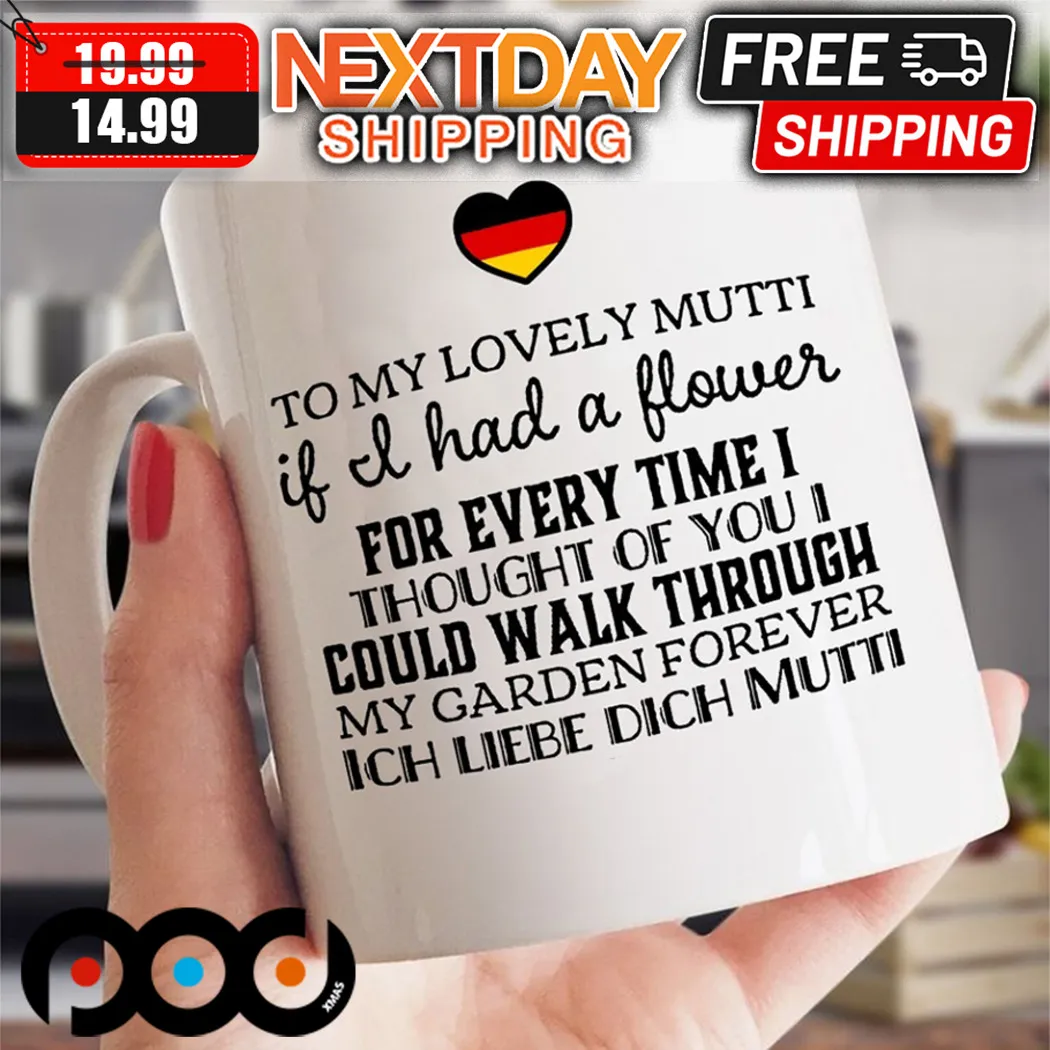 To My Lovely Mutti If It Had A Flower For Every Time I Thought Of You I Could Walk Through My Garden Forever Mug