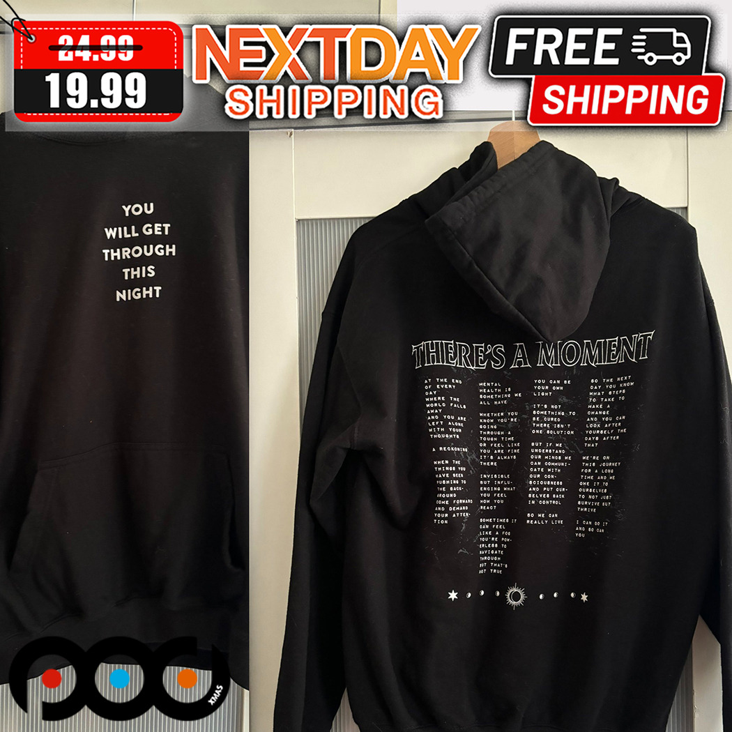 You Will Get Through This Night There Is A Moment Shirt 4 You Will Get Through This Night There Is A Moment Shirt