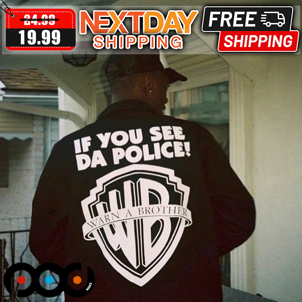 Warn A Brother If You See Da Police Shirt