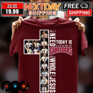 All I need Today Is A Little Bit Of Gamecocks And A Whole Lot Of Jesus Shirt