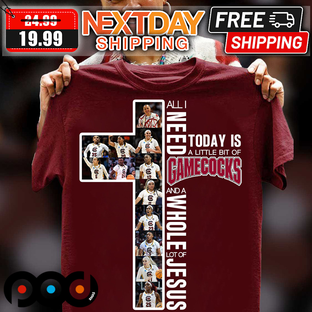 All I need Today Is A Little Bit Of Gamecocks And A Whole Lot Of Jesus Shirt