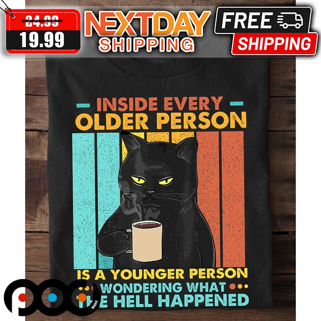 Black Cat Inside Every Older Person Is A Younger Person Wondering What The Hell Happened Shirt