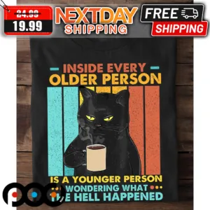 Black Cat Inside Every Older Person Is A Younger Person Wondering What The Hell Happened Shirt