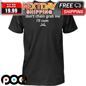 Do Not Chain Grab Me I Will Cum 2024 Shirt