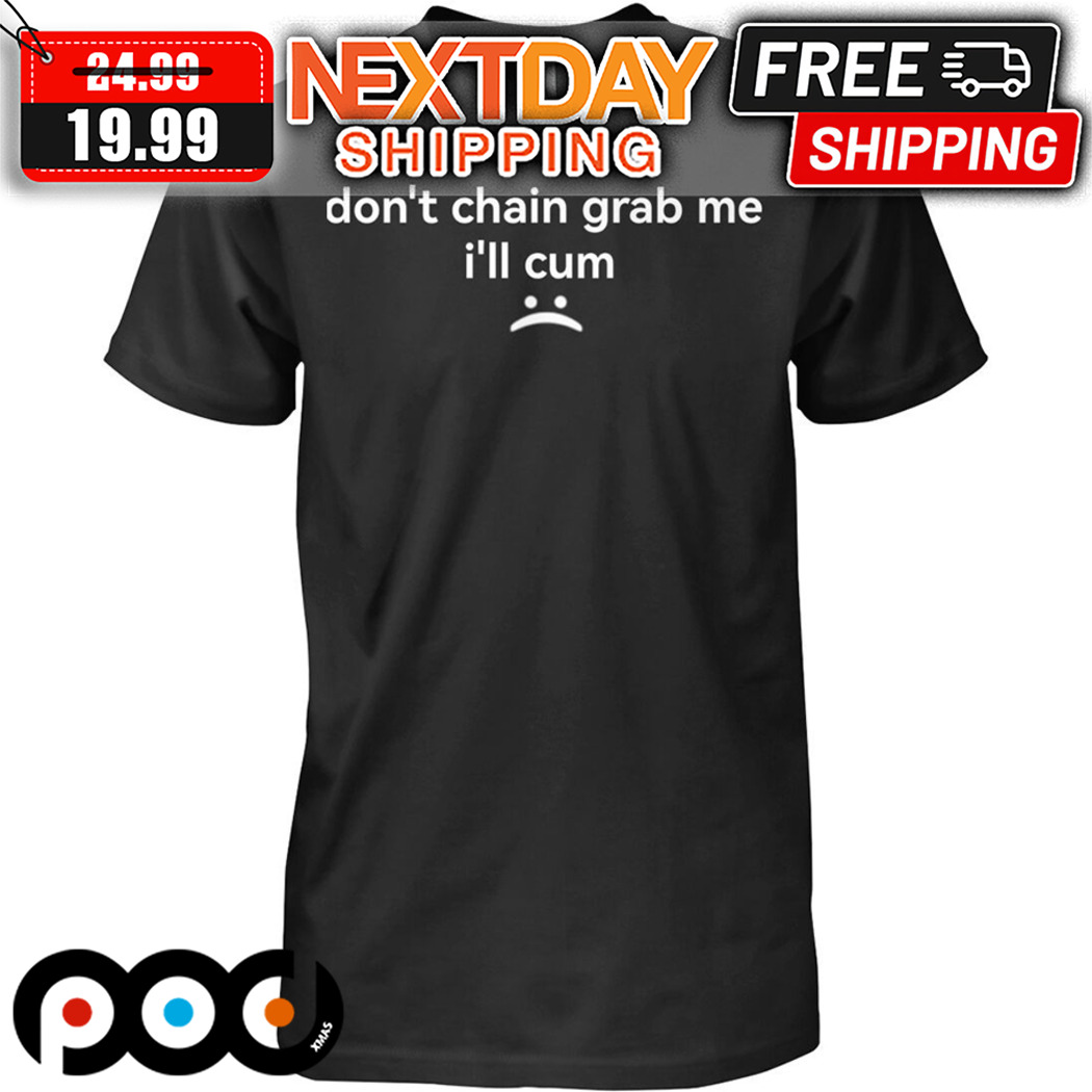Do Not Chain Grab Me I Will Cum 2024 Shirt