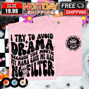 I Try To Avoid Drama Because The Mouth My Mama Gave Me Has No Filter Shirt