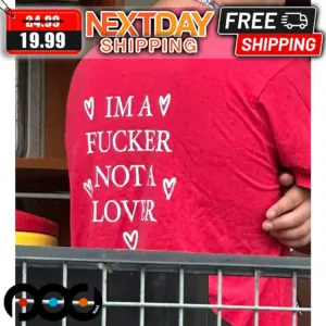 I Am A Fucker Not A Lover 2024 Shirt