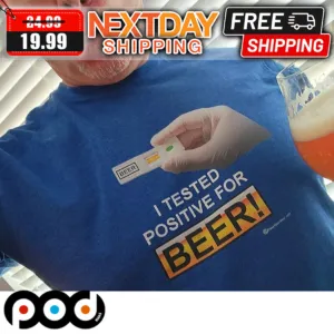 I Tested Positive For Beer Shirt