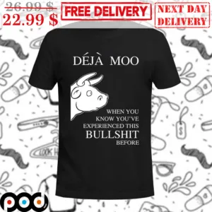 Deja Moo When You Know You've Experienced This Bullshit Before Shirt