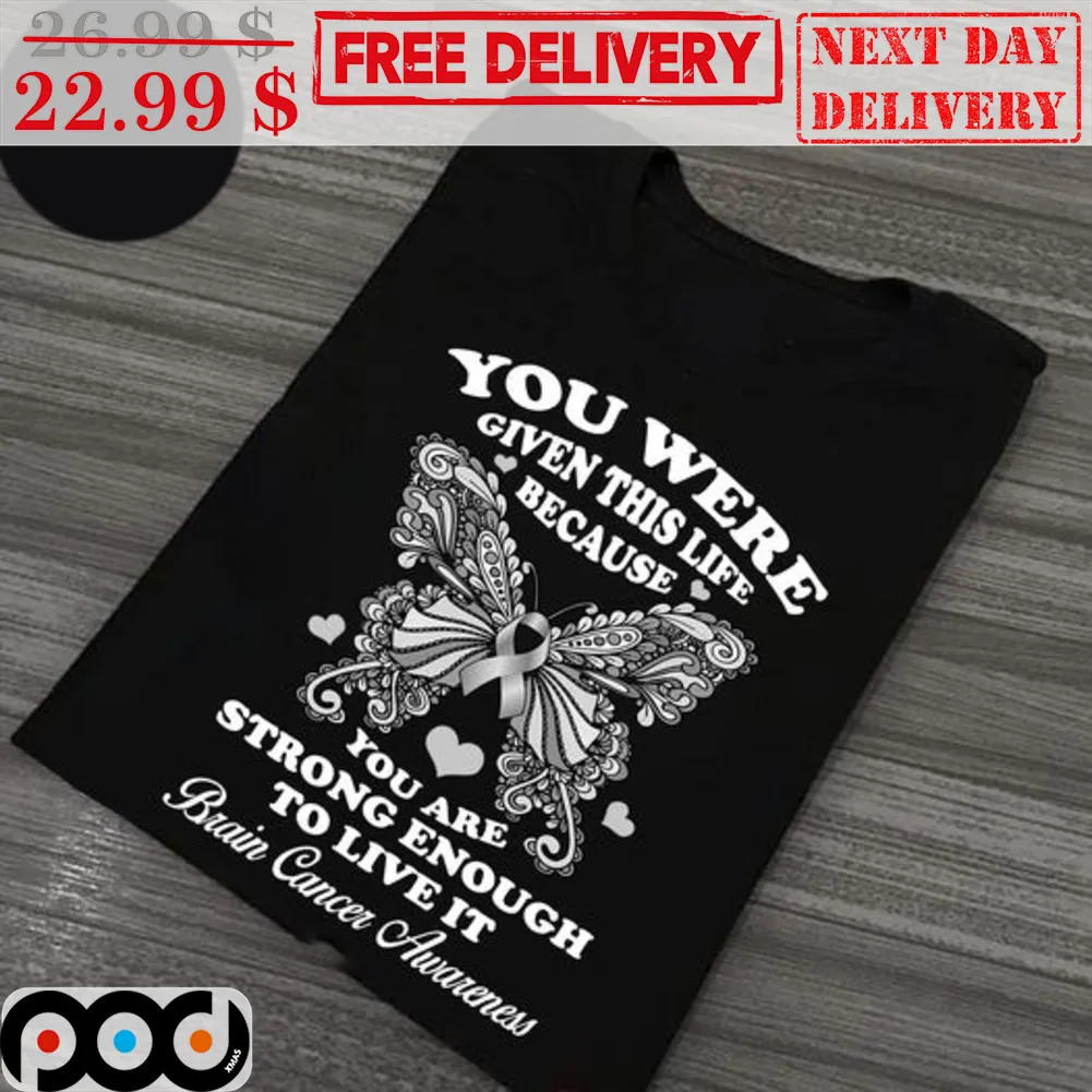 Butterfly You Were Given This Life Because You Are Strong Enough To Live It Brain Cancer Awareness Shirt
