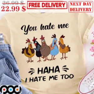 Chickens You Hate Me Haha I Hate Me Too Shirt