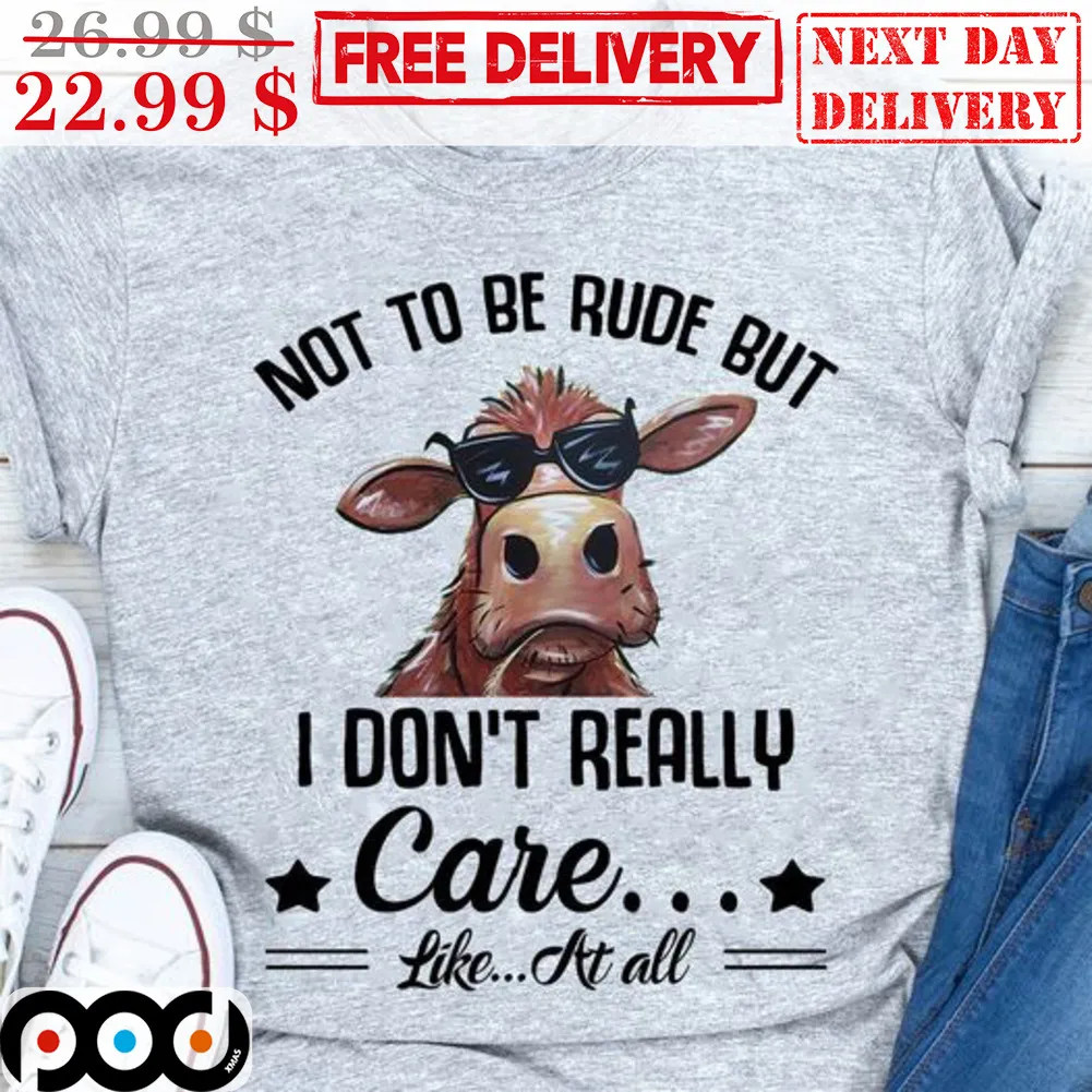 Cow Not To Be Rude But I Don't Really Care Like At All Shirt