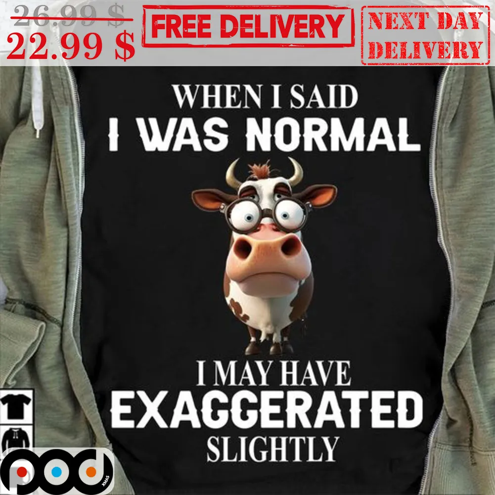 Cow When I Said I Was Normal I May Have Exaggerated Slightly Shirt