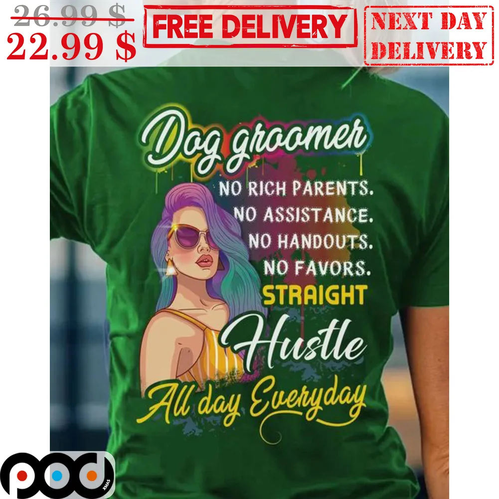 Dog Groomer No Rich Parents No Assistance No Handouts No Favors Straight Hustle Shirt
