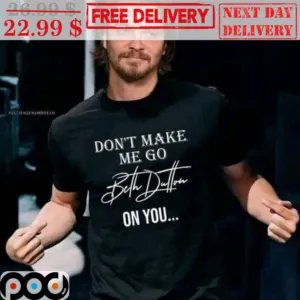 Don't Make Me Go Beth Dutton On You Shirt
