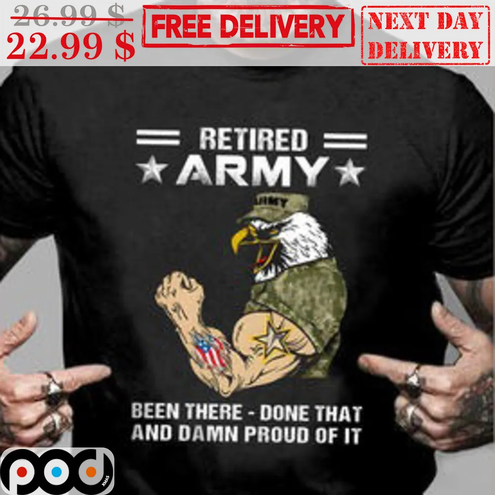Eagles Retired Army Been There Done That And Damn Proud Of It Shirt