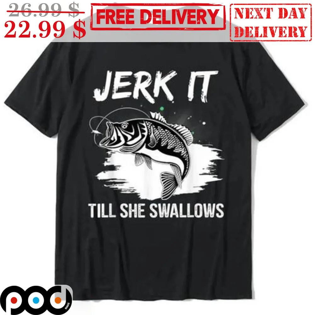Fishing Jerk It Till She Swallows Shirt