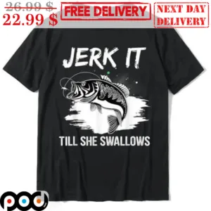 Fishing Jerk It Till She Swallows Shirt