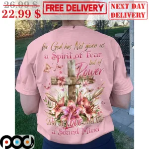 For God Has Not Given Us A Spirit Of Fear But Of Power And Of Love And Of A Sound Mind Shirt