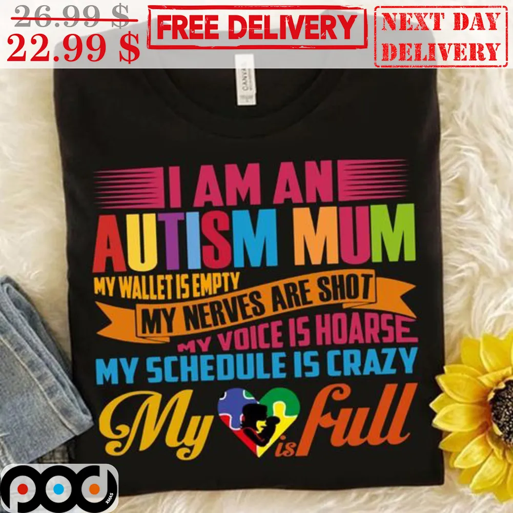 I Am An Autism Mum My Wallet Is Empty My Nerves Are Shot Shirt