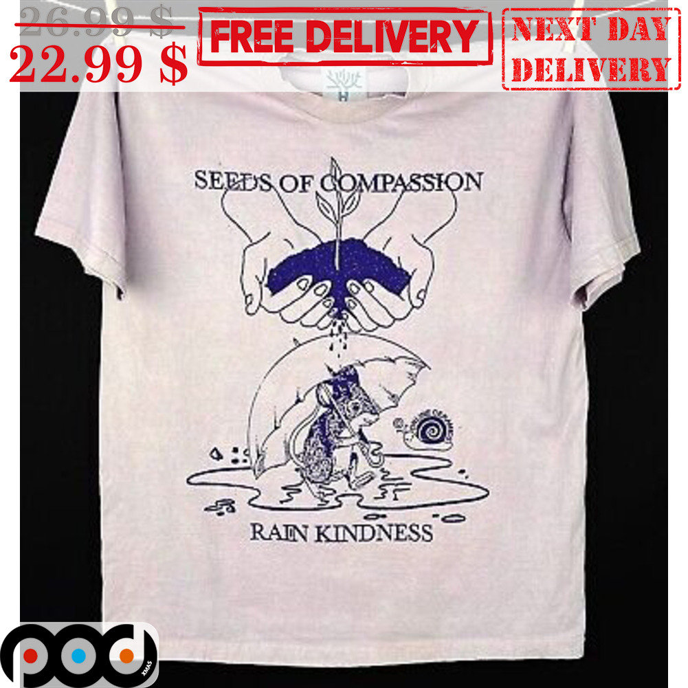 Seeds Of Compassion Rain Kindess Shirt Seeds Of Compassion Rain Kindess Shirt