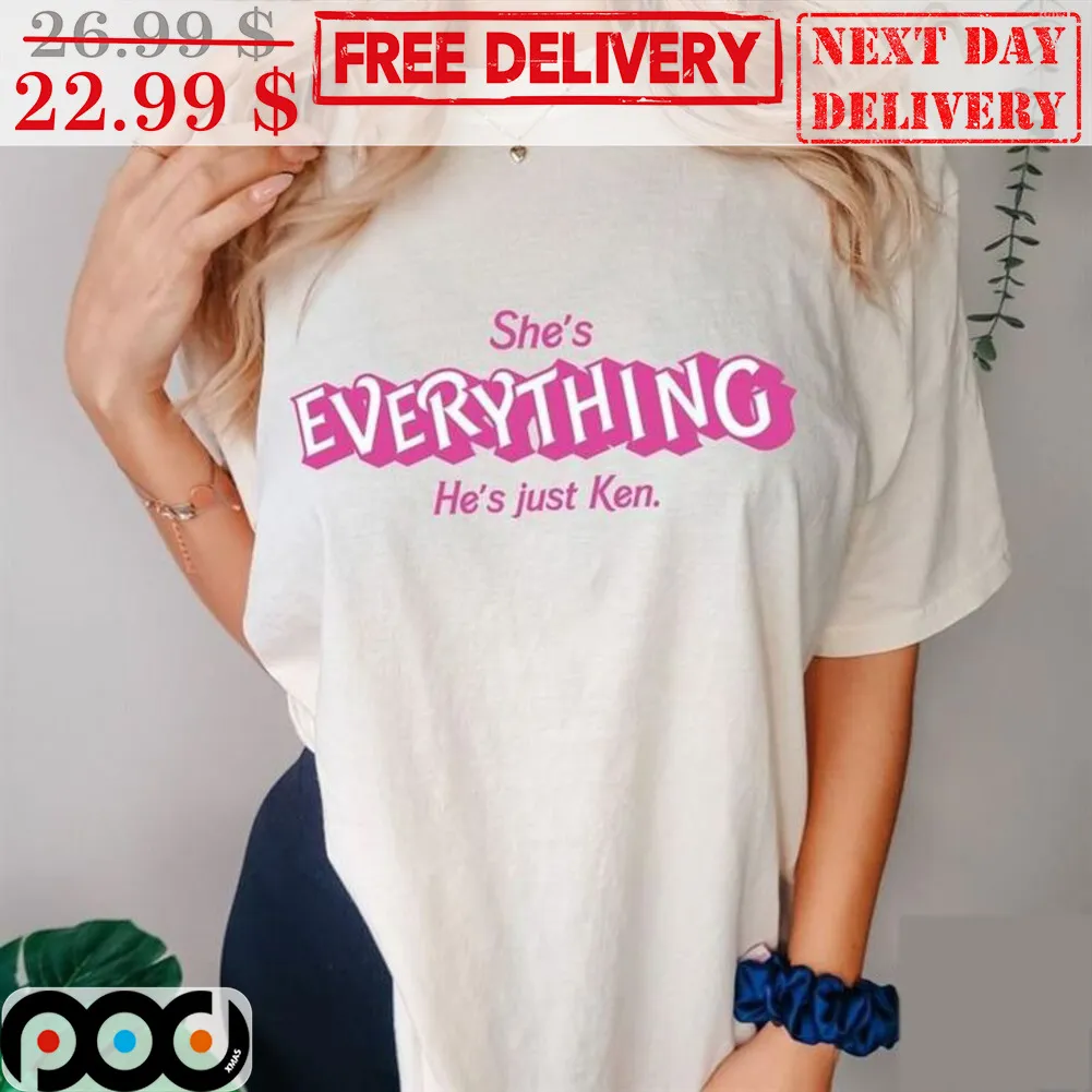 She's Everything He's Just Ken Barbie Shirt
