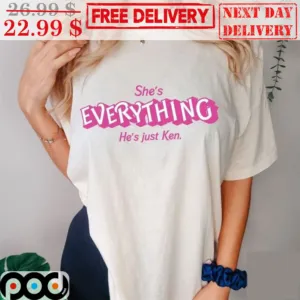 She's Everything He's Just Ken Barbie Shirt