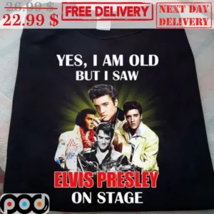 Yes I Am Old But I Saw Elvis Presley On Stage Vintage Shirt