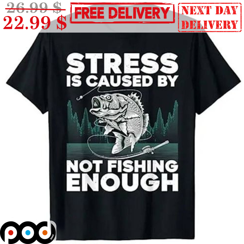 FREE shipping Stress Is Caused By Not Fishing Enough Shirt, Unisex