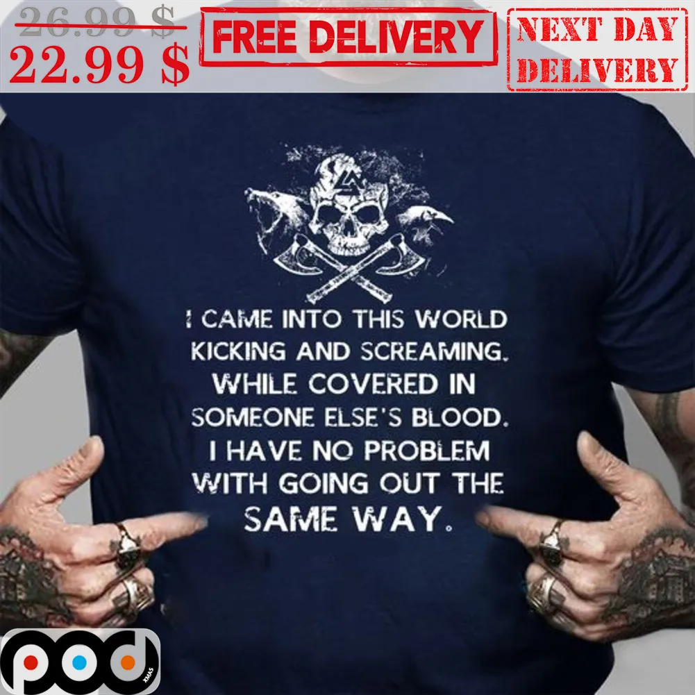 Viking I Came Into This World Kicking And Screaming While Covered In Someone Else's Blood Shirt