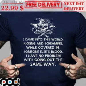 Viking I Came Into This World Kicking And Screaming While Covered In Someone Else's Blood Shirt