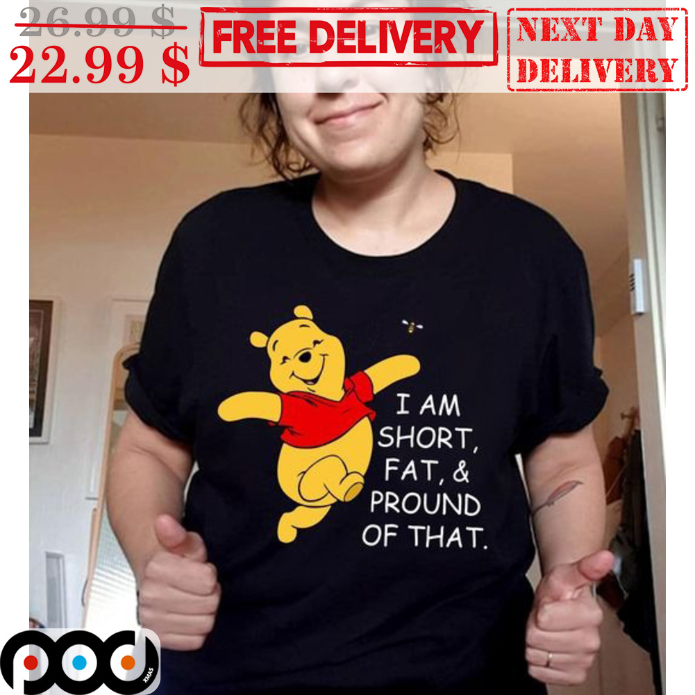 Winnie The Pooh I Am Short Fat And Proud Of That Shirt