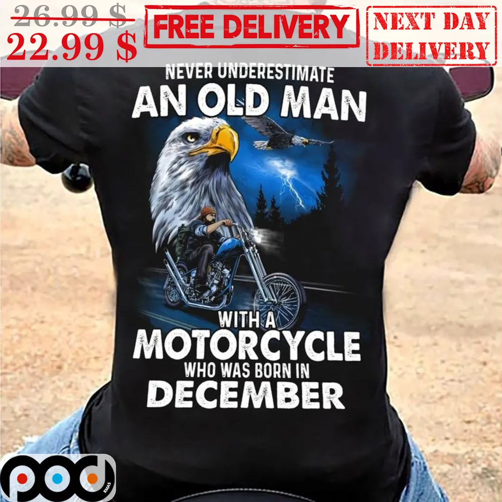 Eagles Biker Never Underestimate An Old Man With A Motorcycle Who Was Born In December Shirt