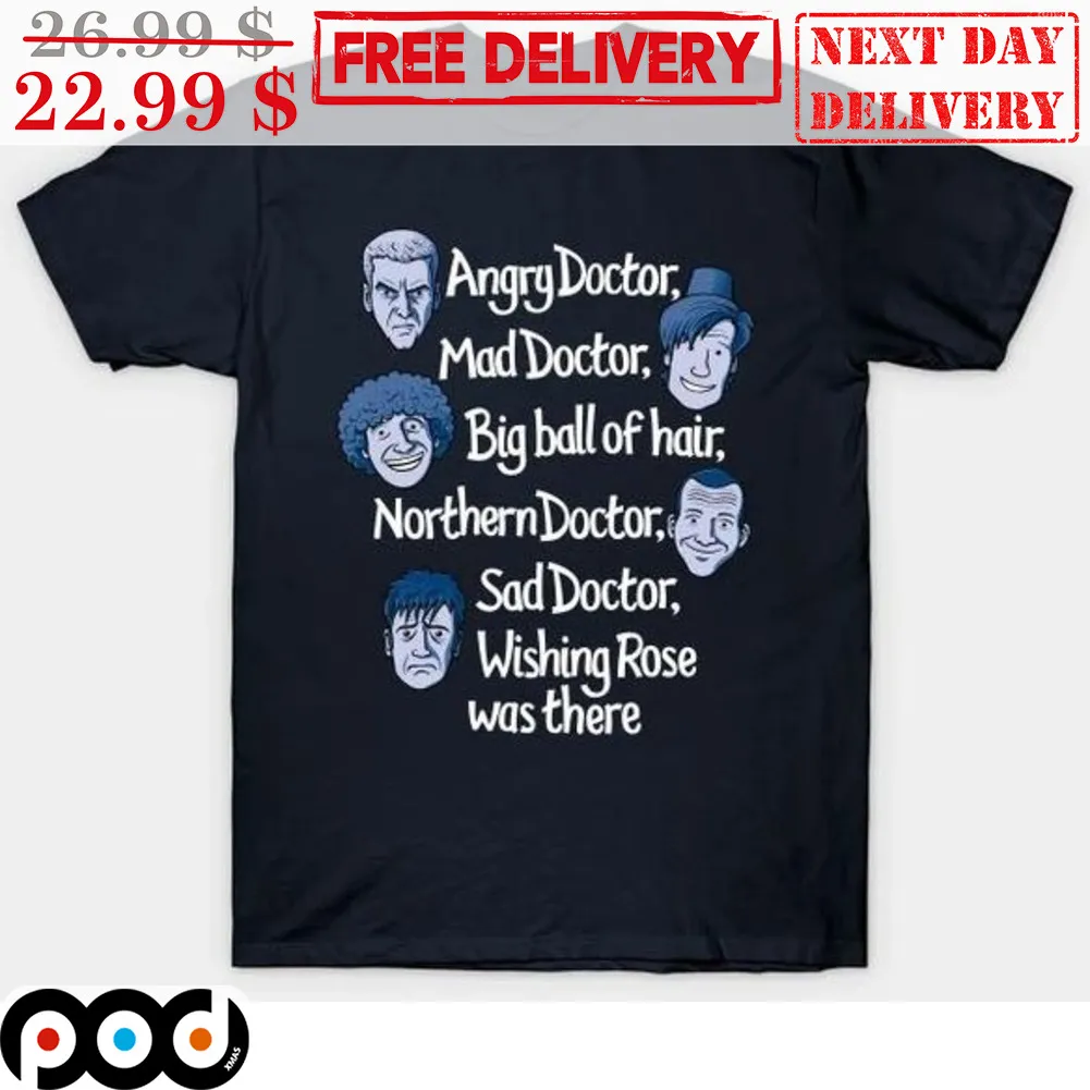 Angry Doctor Mad Doctor Big Ball Of Hair Northern Doctor Sad Doctor Wishing Rose Was There Shirt