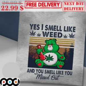 Bear Yes I Smell Like Weed And You Smell Like You Missed Out Shirt