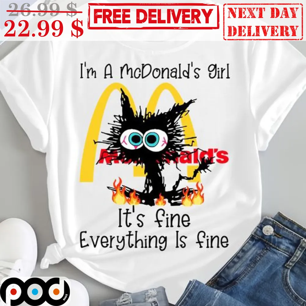 Black Cat I'm A Mc Donald's Girl It's Fine Everything Is Fine Shirt