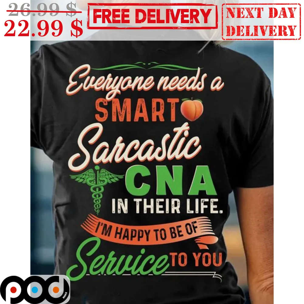 Everyone Needs A Smart Sarcastic CNA In Their Life I'm Happy To Be Of Service To You Shirt