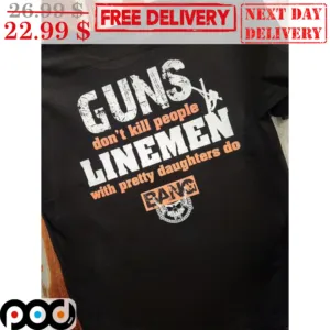 Guns Don't Kill People Linemen With Pretty Daughters Do Bang Shirt