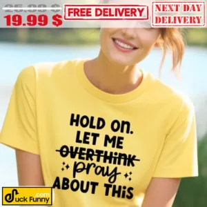 Hold On Let Me Overthink Pray About This Shirt