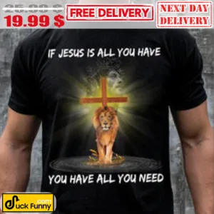 Lion If Jesus Is All You Have You Have All You Need Shirt