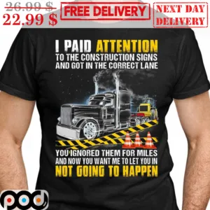 Trucker I Paid Attention To The Construction Signs And Got In The Correct Lane Vintage Shirt