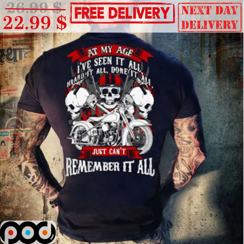 Skulls At My Age I've Seen It Heard It All Done It All Just Can't Remember It All Shirt