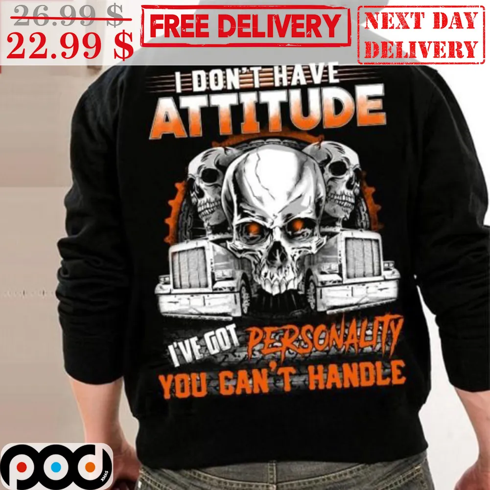 Skulls Driver I Don't Have Attitude I've Got Personality You Can't Handle Vintage Shirt