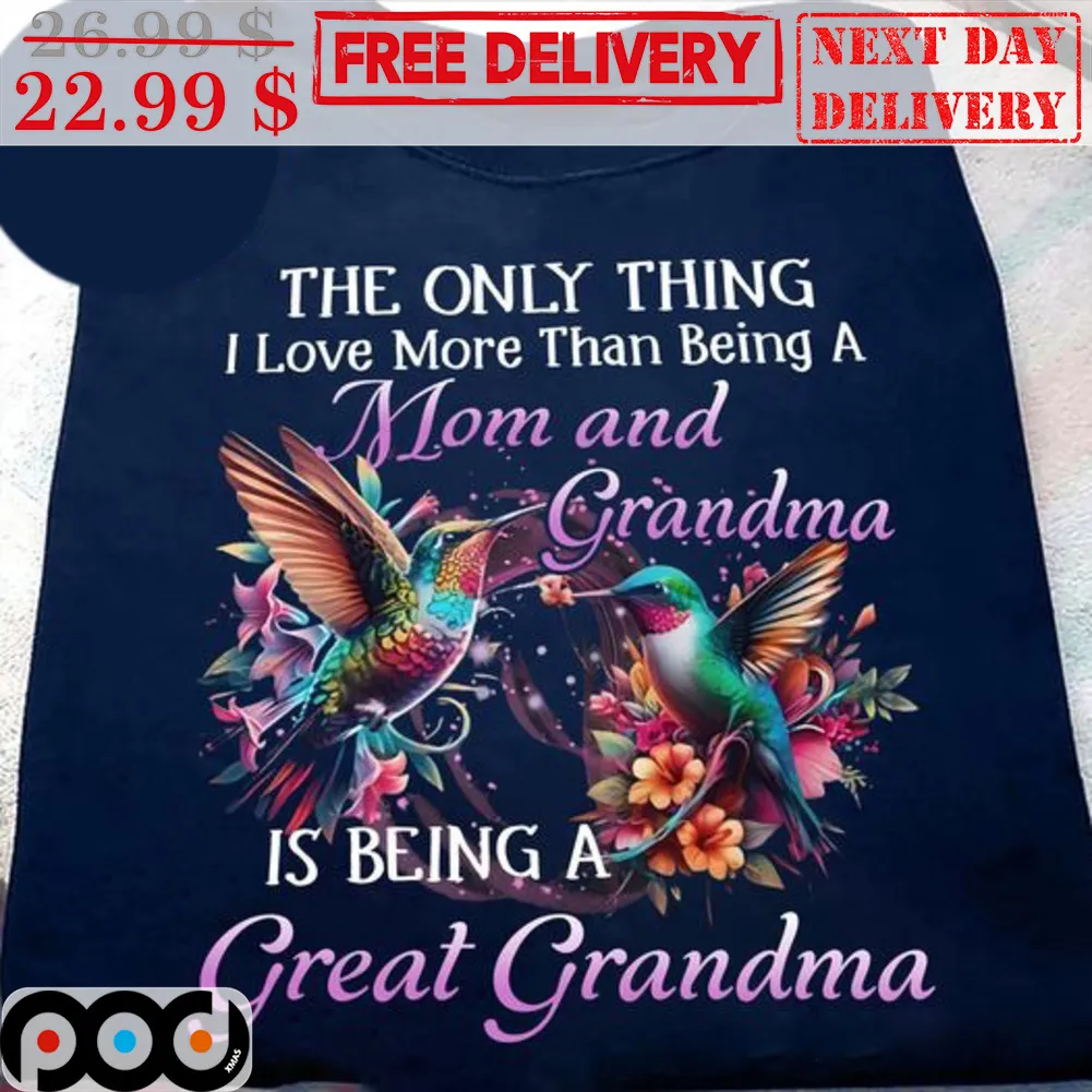 The Only Thing I Love More Than Being A Mom And Grandma Is Being A Great Grandma Shirt