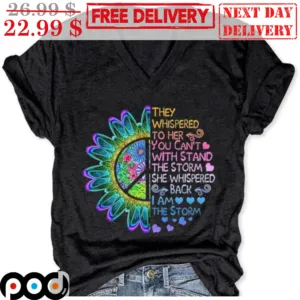 Sunflower They Whispered To Her You Can't With Stand The Storm Shirt