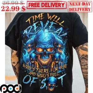 Skulls Time Will Reveal Who's There For You And Who's Full Of Shit Shirt