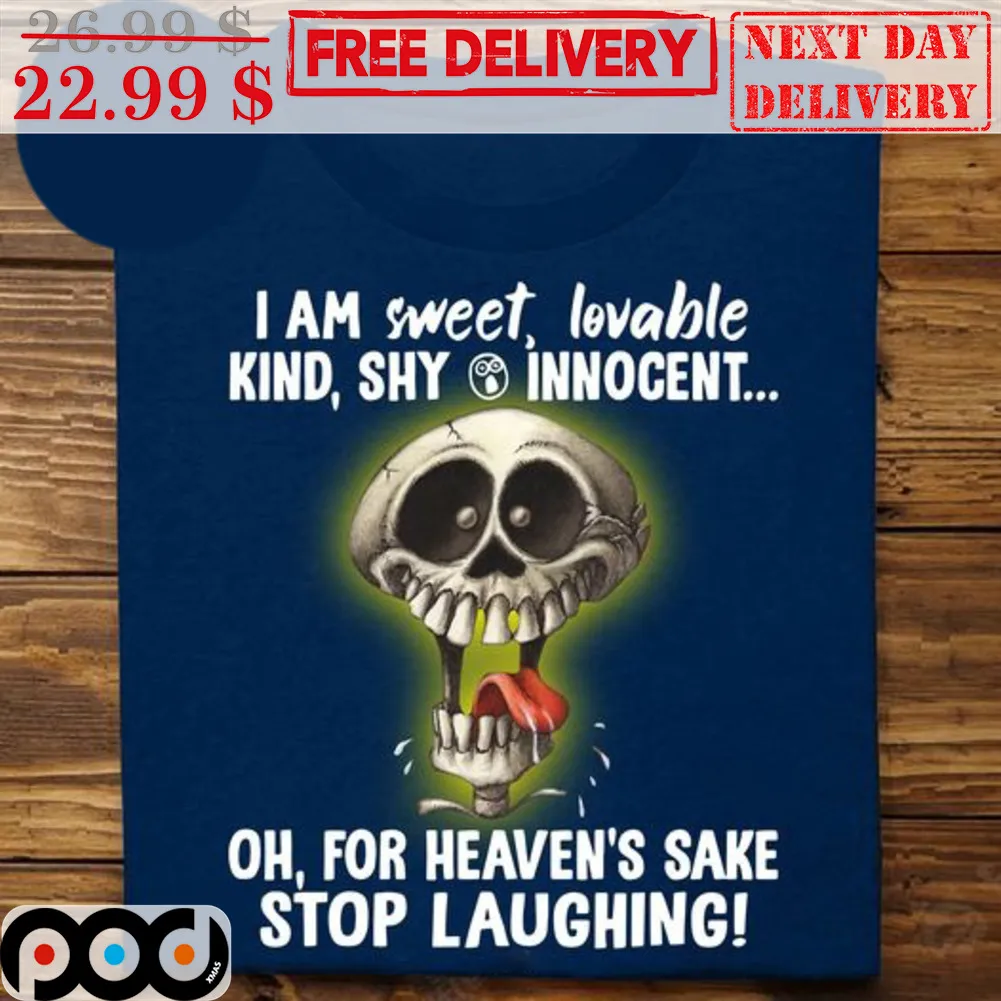 Skull I Am Sweet Lovable Kind Shy Innocent Oh For Heaven's Sake Stop Laughing Shirt
